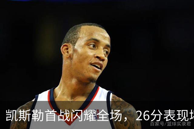 凯斯勒首战闪耀全场，26分表现堪比奥尼尔